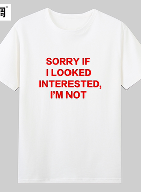 SORRY IF I LOOKED INTERESTED IM NO趣味英文短袖T恤纯棉衣服