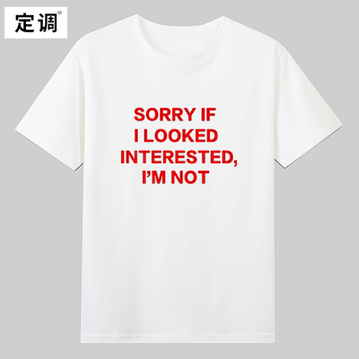 SORRY IF I LOOKED INTERESTED IM NO趣味英文短袖T恤纯棉衣服
