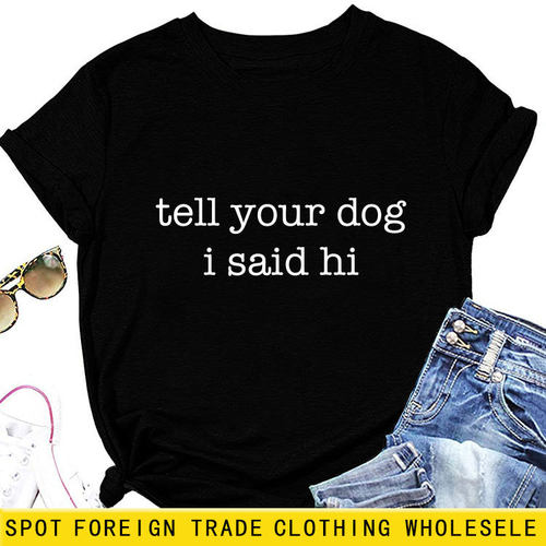亚马逊跨境tell your dog i said hi新款短袖女时尚潮流t恤衫