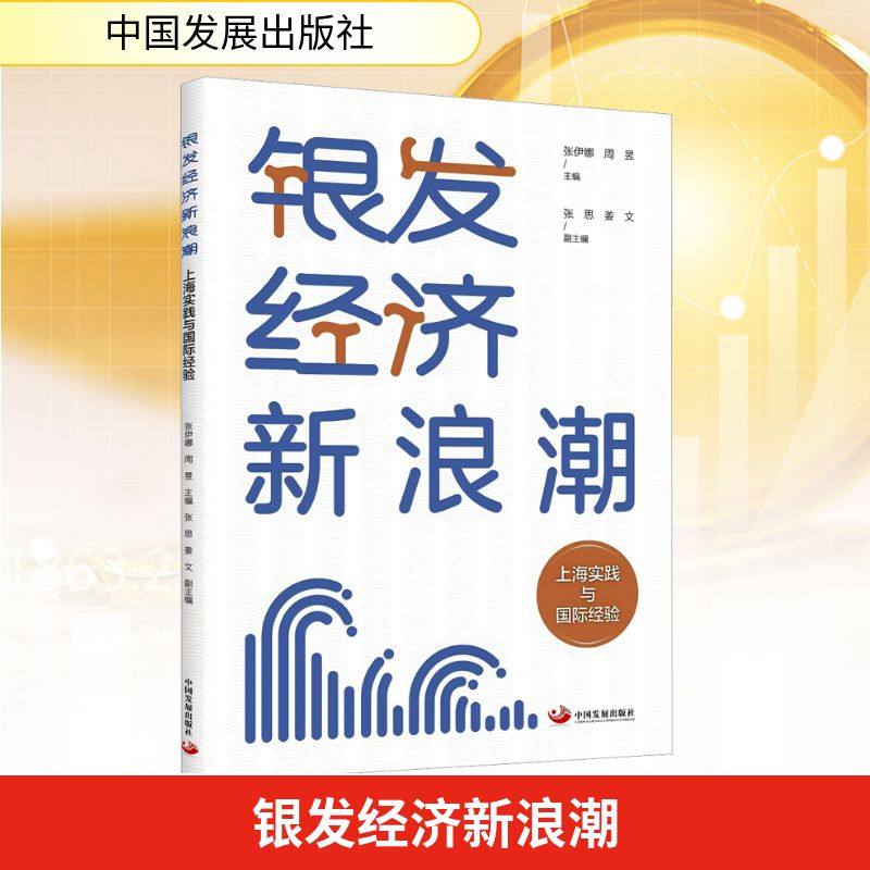 银发经济新浪潮：上海实践与国际经验 中国发展出版社 张伊娜,周昱 主编;张思,姜文 副主编 编