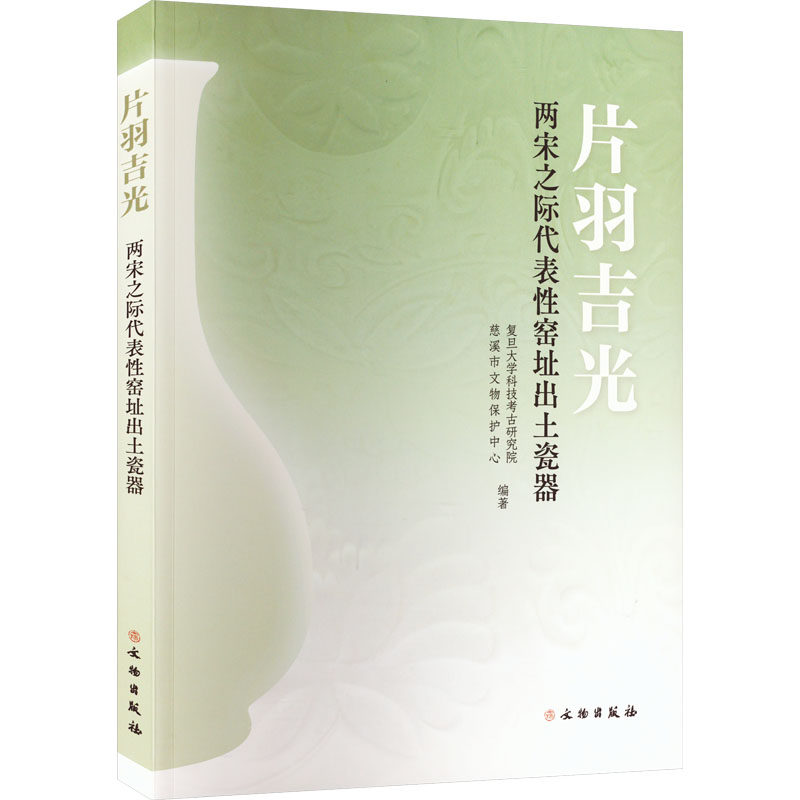片羽吉光 两宋之际代表窑址出土瓷器复旦大学科技考古研究院、慈溪市文物保护中文物出版社文物/考古CX