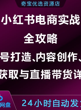 小xhs红书电商实战全攻略:账号打造内容创作流量获取直播带货详解