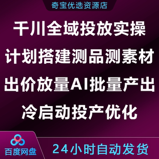 千川全域投放实操课计划搭建测品测素材出价放量冷启动投产优化