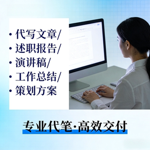 代写文章撰写述职报告服务剧本演讲稿工作总结策划方案写作代笔