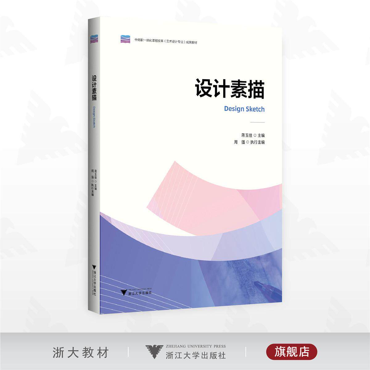 设计素描/中高职一体化课程改革(艺术设计专业》成果教材/蒋玉佳 主编/周强 执行主编/浙江大学出版社