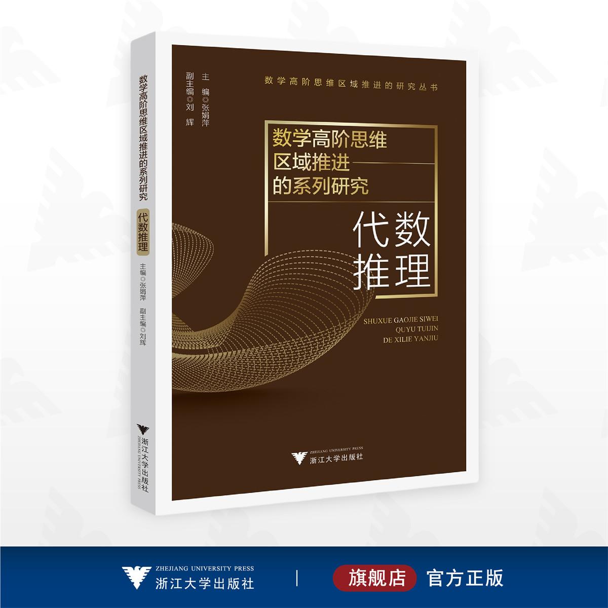 数学高阶思维区域推进的系列研究——代数推理/数学高阶思维区域推进的研究丛书/张娟萍/刘辉/浙江大学出版社