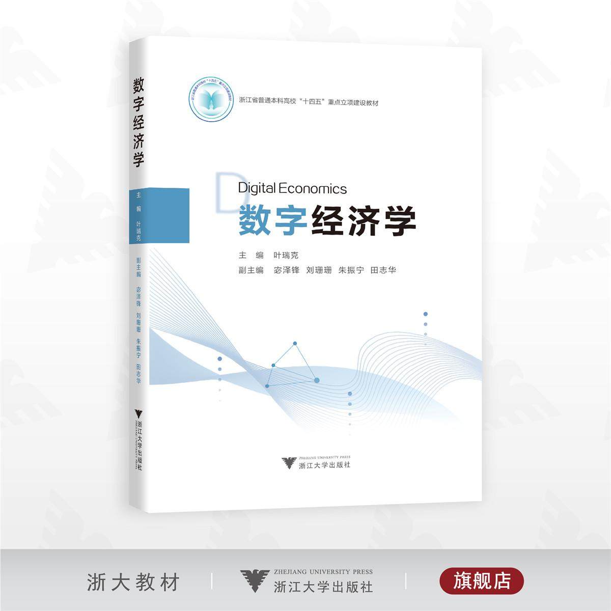 数字经济学/浙江省普通本科高校“十四五”重点立项建设教材/主编 叶瑞克/副主编 宓泽锋 刘珊珊 朱振宁 田志华/浙江大学出版社