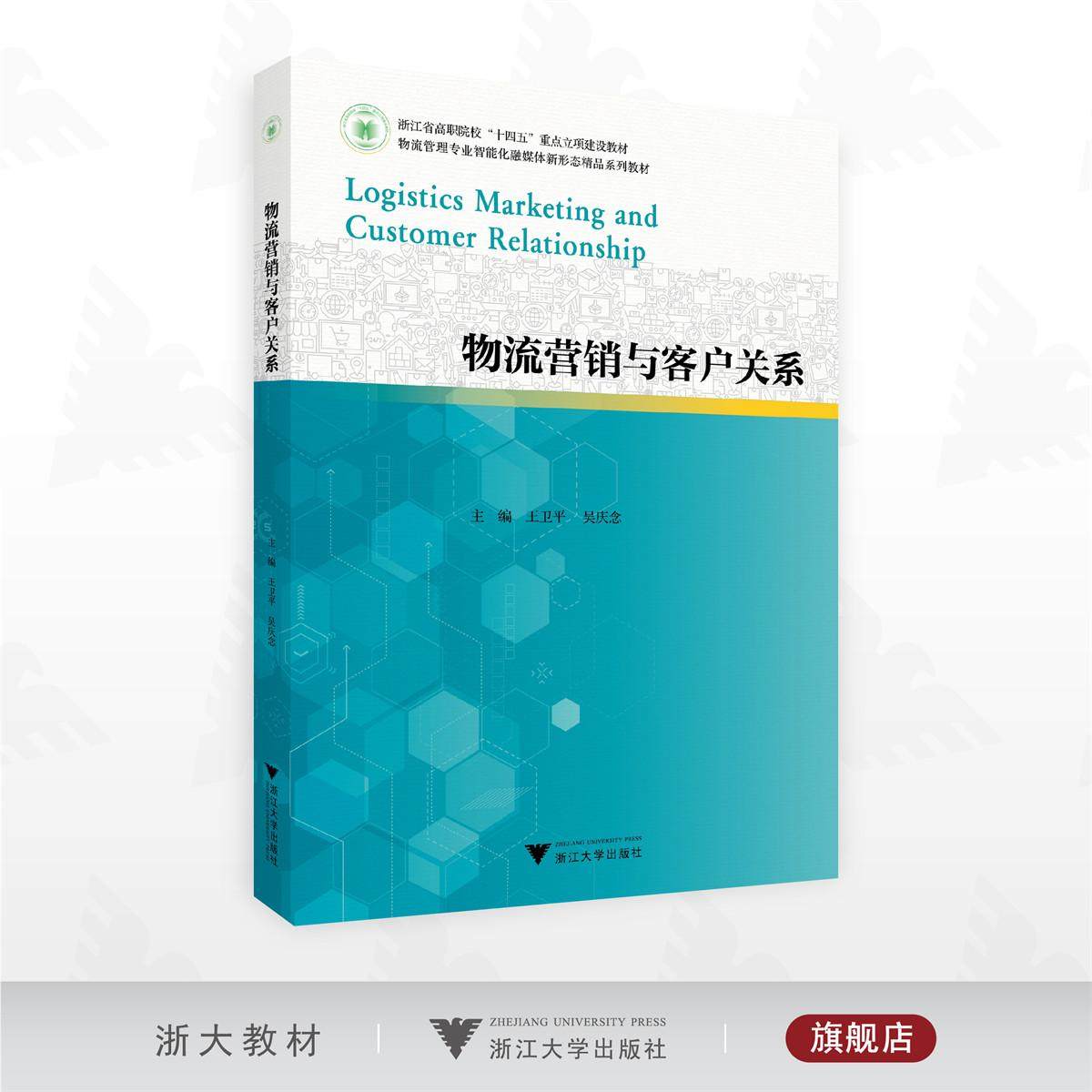 物流营销与客户关系/浙江省高职院校“十四五”重点立项建设教材/物流管理专业智能化融媒体新形态精品系列教材/王卫平 吴庆念 主