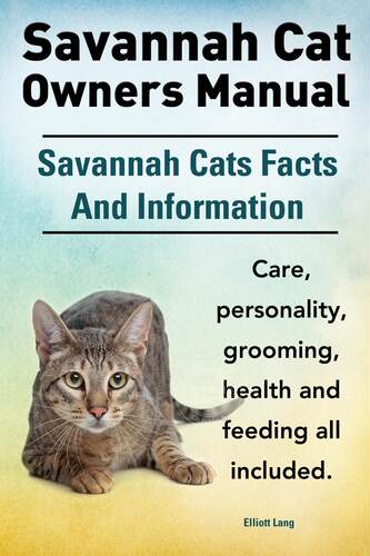 预售 按需印刷 Savannah Cat Owners Manual. Savannah Cats Facts and Information. Savannah Cat Care, Personality, G