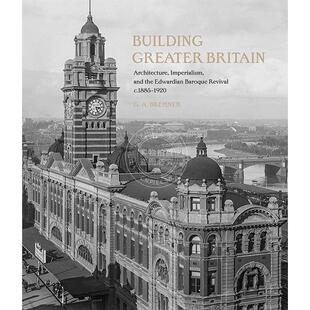 构建大不列颠：建筑、帝国主义和爱德华巴洛克复兴，1885-1920年 英文原版 Building Greater Britain