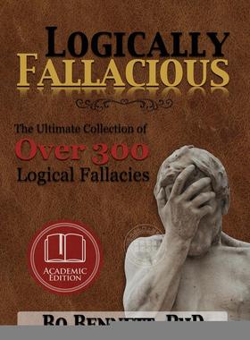 【预售 按需印刷】 Logically Fallacious 逻辑谬误:超过300个逻辑谬误的终极合集(学术版)  Bo Bennett PhD 英文原版