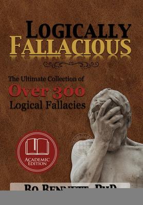 【预售 按需印刷】 Logically Fallacious 逻辑谬误:超过300个逻辑谬误的终极合集(学术版)  Bo Bennett PhD 英文原版