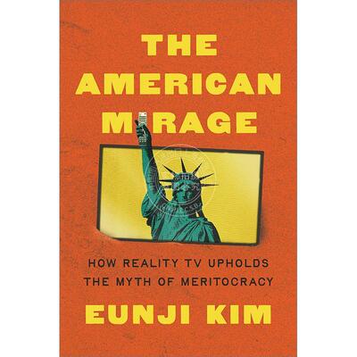 The American MirageHow Reality TV Upholds the Myth of Meritocracy普林斯顿