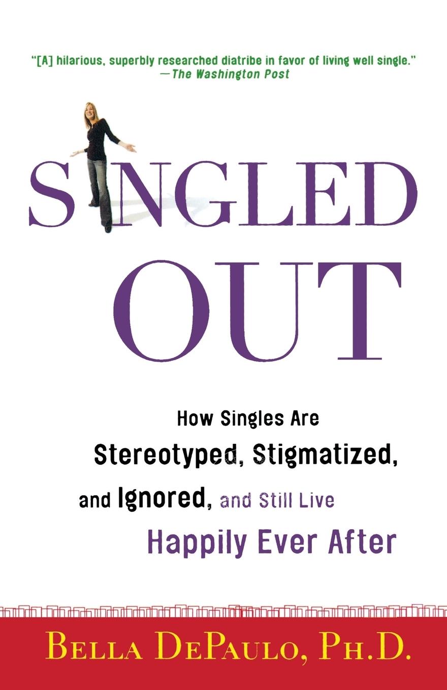 预售 按需印刷 Singled Out 挑选:单身人士是如何被刻板印象、污名化和忽视的,但他们仍然幸福地生活在一起Bella DePaulo Ph.D
