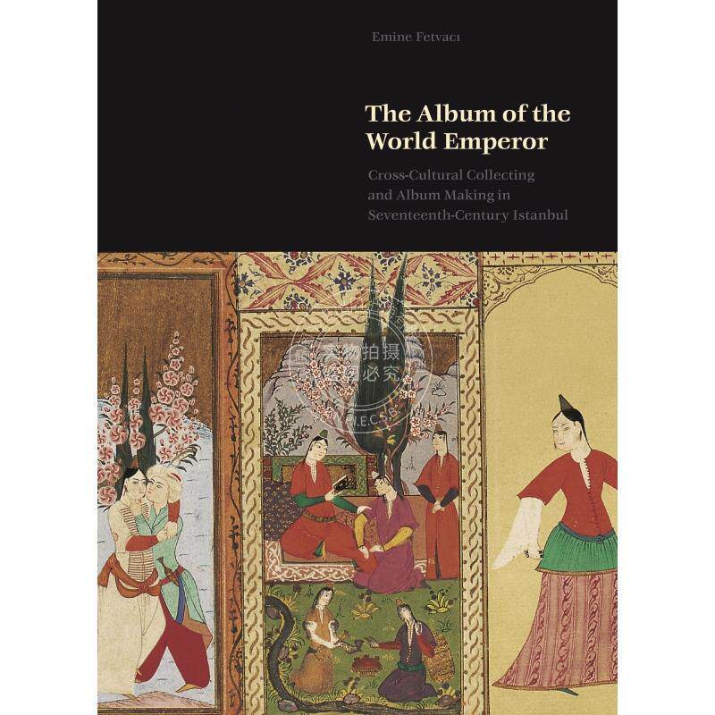 The Album of the World Emperor世界皇帝专辑:17世纪伊斯坦布尔的跨文化收藏与专辑制作艺术 普林斯顿