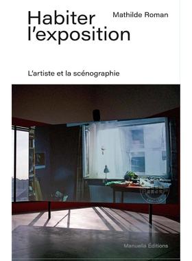 居住即展览：艺术家与场景设计 法文原版 Habiter l'exposition: L'artiste et la scenographie