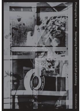 摄影的边界：重新构想摄影书和自助出版 英文原版 艺术画册 Photography Bound: Reimagining Photobooks and Self-publishing