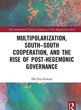 预售 按需印刷 Multipolarization, South South Cooperation and the Rise of Post Hegemonic Governance
