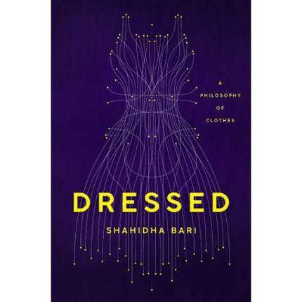 dressed: a philosophy of clothes