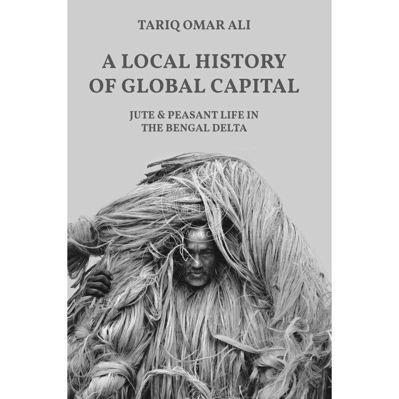 【满299送PUP新年台历】 A Local History of Global Capital全球资本的地方史：孟加拉三角洲的黄麻和农民生活 普林斯顿