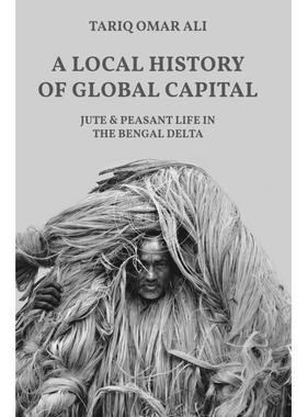 【满299送PUP新年台历】 A Local History of Global Capital全球资本的地方史：孟加拉三角洲的黄麻和农民生活 普林斯顿