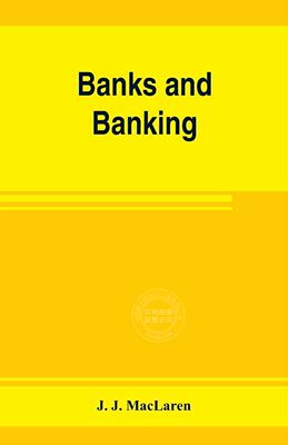 预售 按需印刷 Banks and banking. The Bank act, Canada, with notes, authorities and decisions, and the law relati