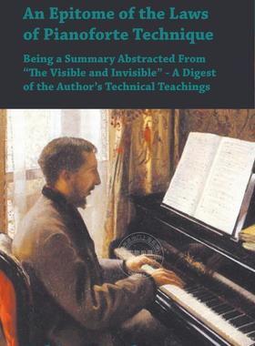 预售 按需印刷 An Epitome of the Laws of Pianoforte Technique - Being a Summary Abstracted From  The Visible and In
