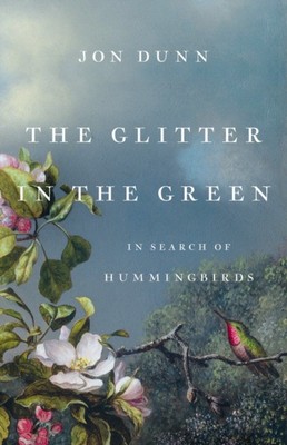 现货 The Glitter in the Green: In Search of Hummingbirds 英文原版 绿色的闪光:寻找蜂鸟 精装