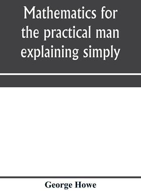 预售 按需印刷 Mathematics for the practical man explaining simply and quickly all the elements of algebra, geome