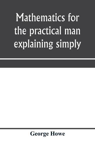 预售 按需印刷 Mathematics for the practical man explaining simply and quickly all the elements of algebra, geome