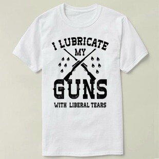 I Lubricate My Guns With Liberal Tears Tee T-Shirt T恤 半袖