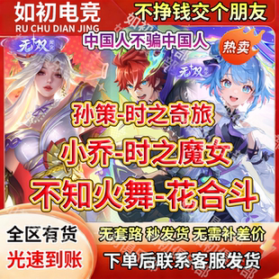 王者送荣耀皮肤小乔时之魔女不知火舞花合斗孙策奇旅珍品无双天幕