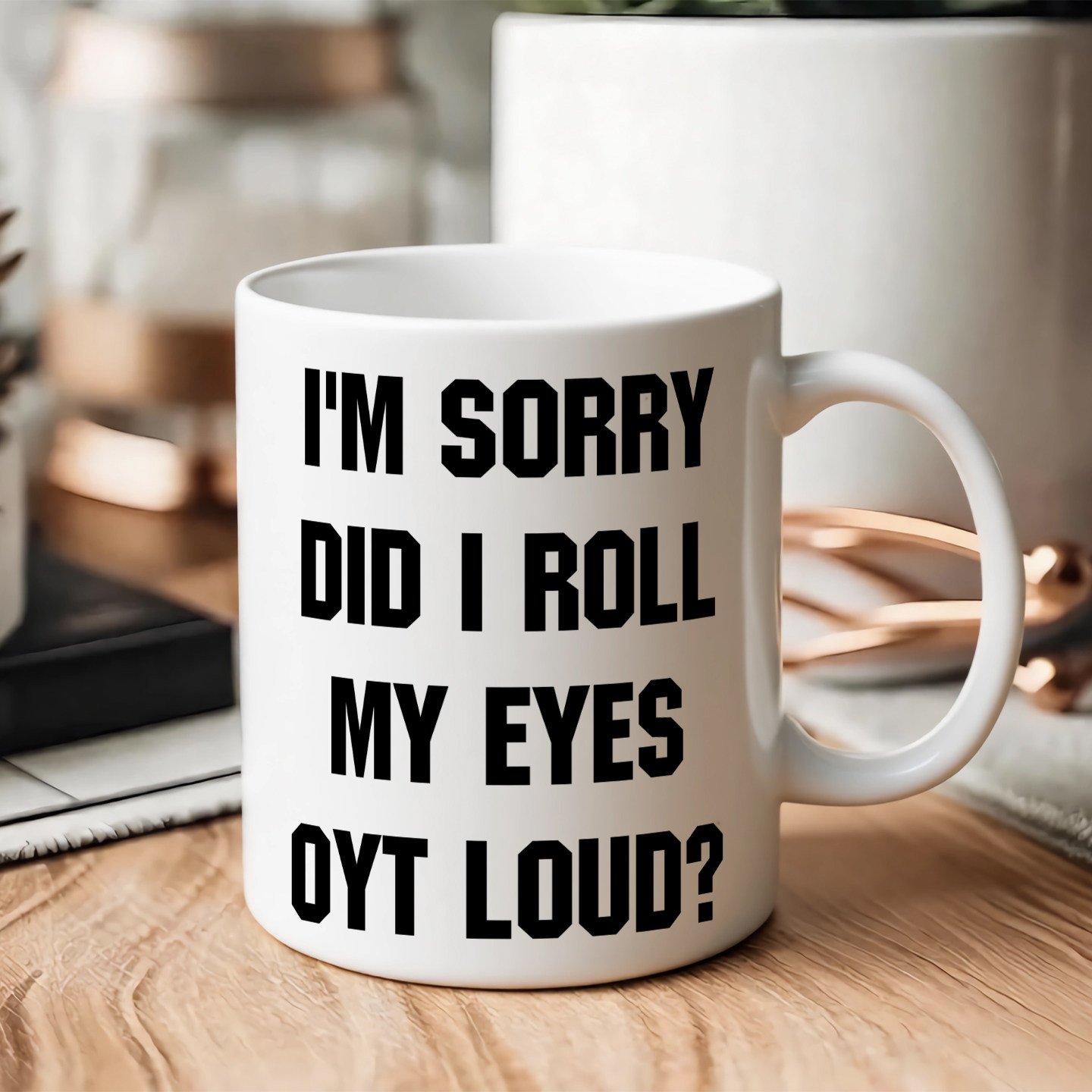 did I roll my eyes out loud mug对不起,我翻白眼很明显吗马克杯