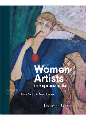 【预售】表现主义中的女性艺术家：从帝国到解放 Women Artists in Expressionism: From Empire to Emancipation英文艺术总论原