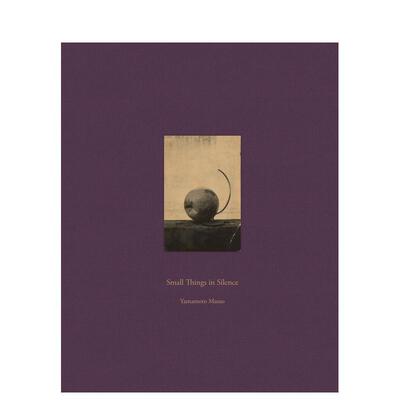 【预售】山本昌男:寂静中的小物（第三版） Small Things in Silence Third Edition 原版英文摄影作品集图书