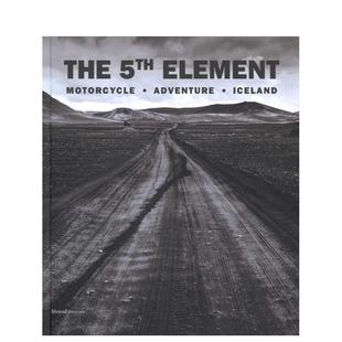 Iceland 英文摄影作品集自然景观图书 素：摩托车探险之旅——冰岛 Element Motorcycle. 5th 第五元 The 原版 Adventure. 预售