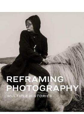 【预售】重塑摄影：多重历史 Reframing Photography 原版英文摄影作品集
