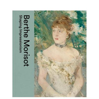【现货】贝尔特·莫里索：塑造印象派 Berthe Morisot: Shaping Impressionism 原版英文艺术画册画集图书