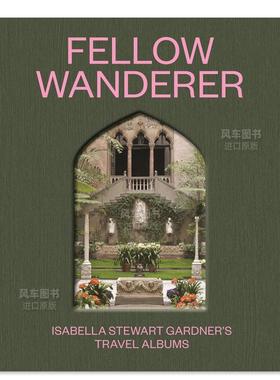 【预售】流浪者同伴：伊莎贝拉·斯图尔特·加德纳的旅行簿 Fellow Wanderer: Isabella Stewart Gardner’s Travel Albums英文博