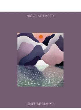 【预售】尼古拉斯·帕蒂：紫色暮光 Nicolas Party: L’Heure Mauve 原版英文艺术画册画集图书