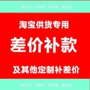 淘宝供货专用及其他定制补差价 差价补款 加急发货签名设计等
