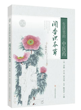 生活里的中医药闻香识本草 李赣主编 罗月琴副主编 上海科学技术出版社 中医药文化 绿色生活 养生保健 药用植物 药膳 药用部位