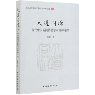 大道同源(当代中国新闻传播学术精神寻踪)/北京大学新闻学研究会学术文库 博库网