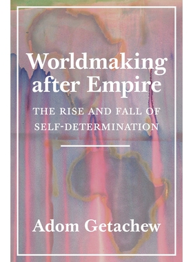 Worldmaking after EmpireThe Rise and Fall of Self-Determinat