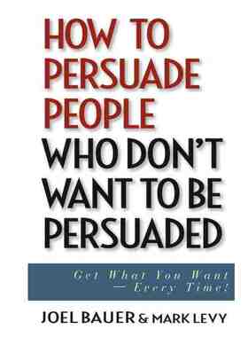 How To Persuade People Who DonT Want To Be Persuaded: Get Wh