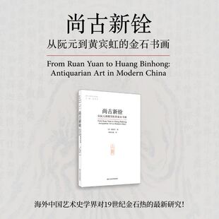尚古新铨(从阮元到黄宾虹的金石书画)/海外中国艺术史译丛 博库网