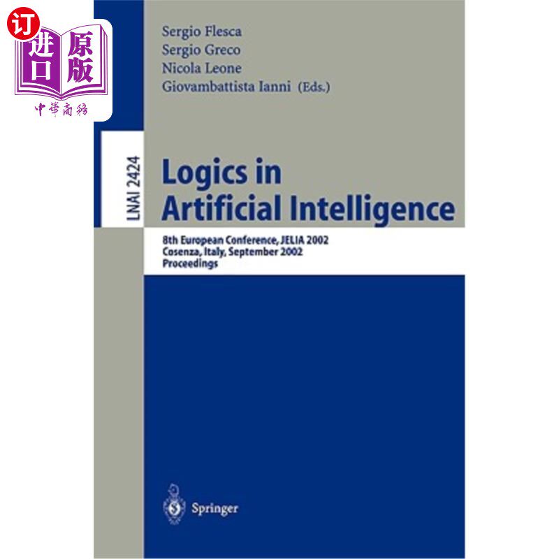 海外直订Logics in Artificial Intelligence: European Conference, Jelia 2002, Cosenza, Ita 人工智能中的逻辑：欧洲会议