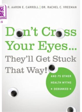 海外直订医药图书Don't Cross Your Eyes...They'll Get Stuck That Way!: And 75 Other Health Myths D 不要交叉你的眼睛…