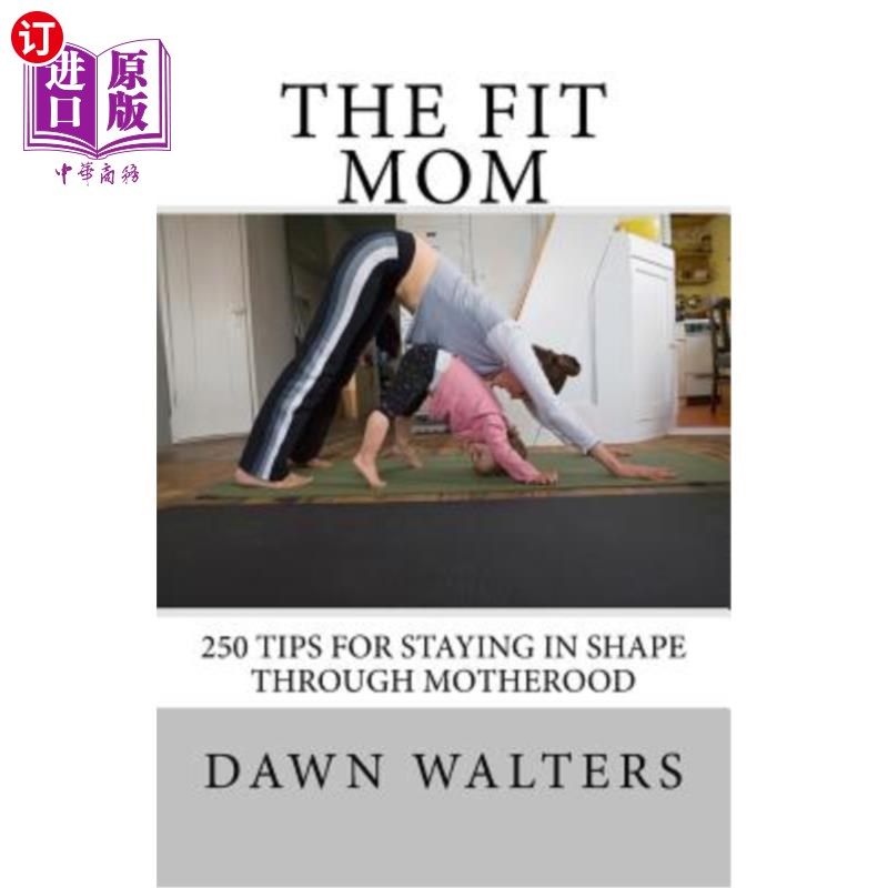 海外直订医药图书The Fit Mom: 250 Tips For Staying In Shape Through Motherhood 健美妈妈：250条母性保持身材的建议