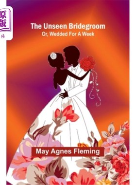 海外直订The Unseen Bridegroom; Or, Wedded For a Week 看不见的新郎；或者，结婚一周